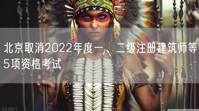 北京取消2022年度一、二级注册建筑师等5项资格考试